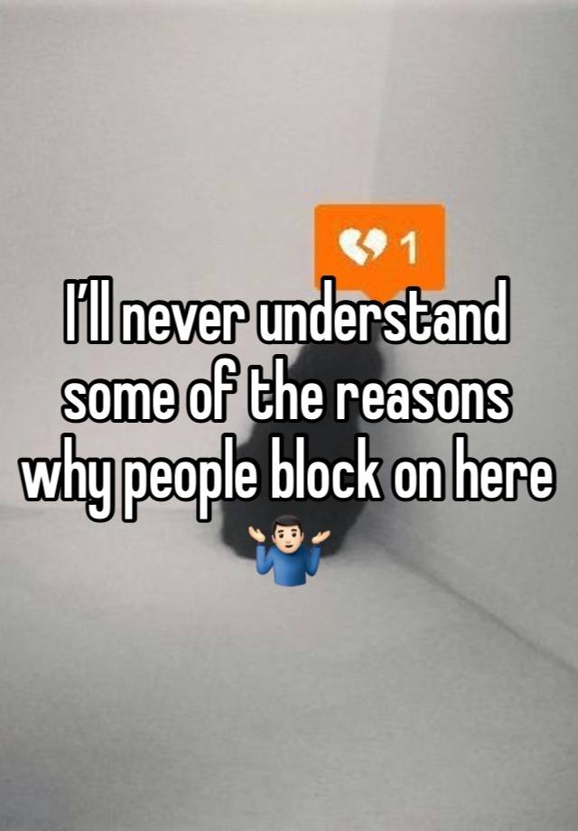 I’ll never understand some of the reasons why people block on here 🤷🏻‍♂️