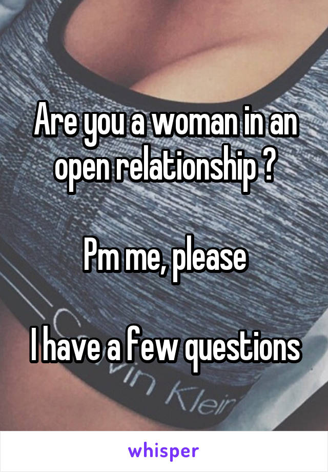 Are you a woman in an open relationship ?

Pm me, please

I have a few questions