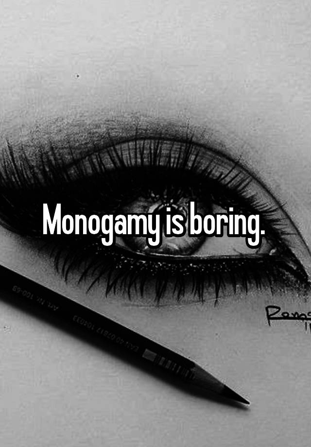 Monogamy is boring. 