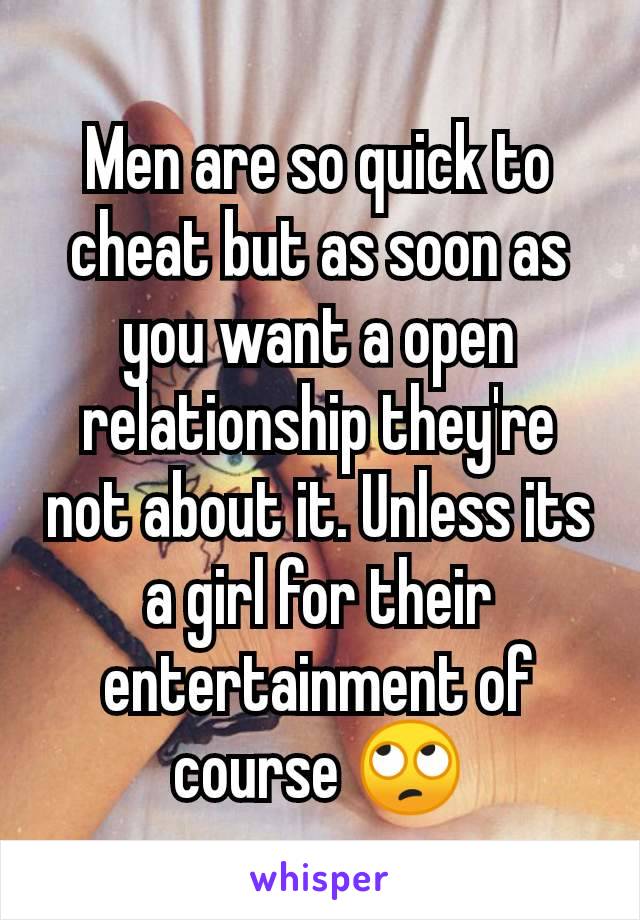 Men are so quick to cheat but as soon as you want a open relationship they're not about it. Unless its a girl for their entertainment of course 🙄