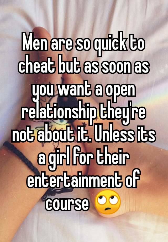 Men are so quick to cheat but as soon as you want a open relationship they're not about it. Unless its a girl for their entertainment of course 🙄