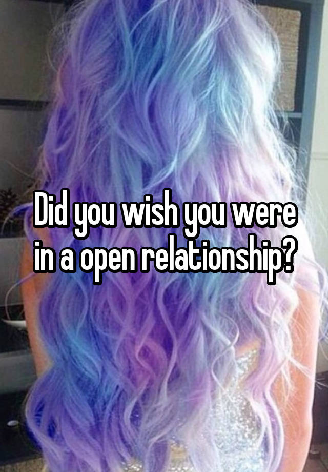 Did you wish you were in a open relationship?