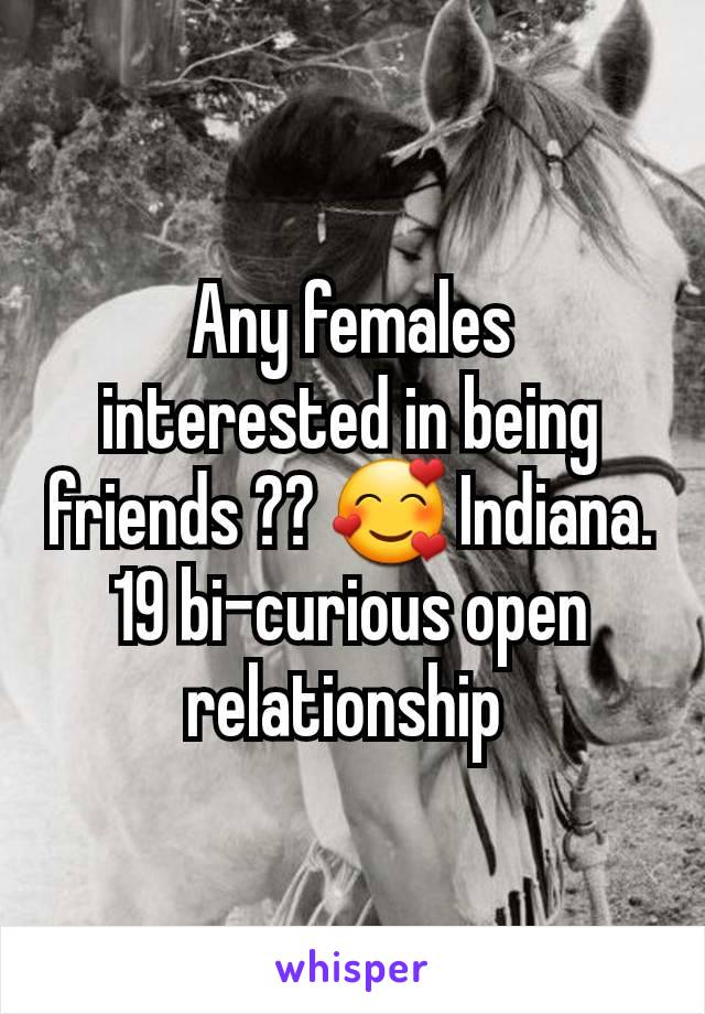 Any females interested in being friends ?? 🥰 Indiana. 19 bi-curious open relationship 