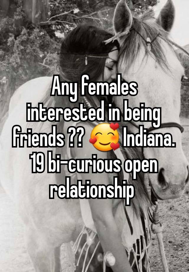 Any females interested in being friends ?? 🥰 Indiana. 19 bi-curious open relationship 