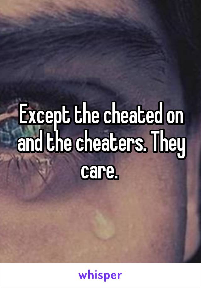 Except the cheated on and the cheaters. They care. 