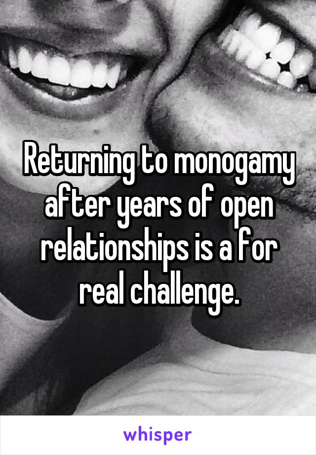 Returning to monogamy after years of open relationships is a for real challenge.