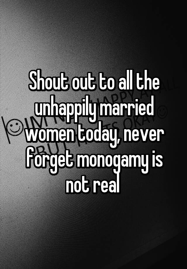 Shout out to all the unhappily married women today, never forget monogamy is not real 