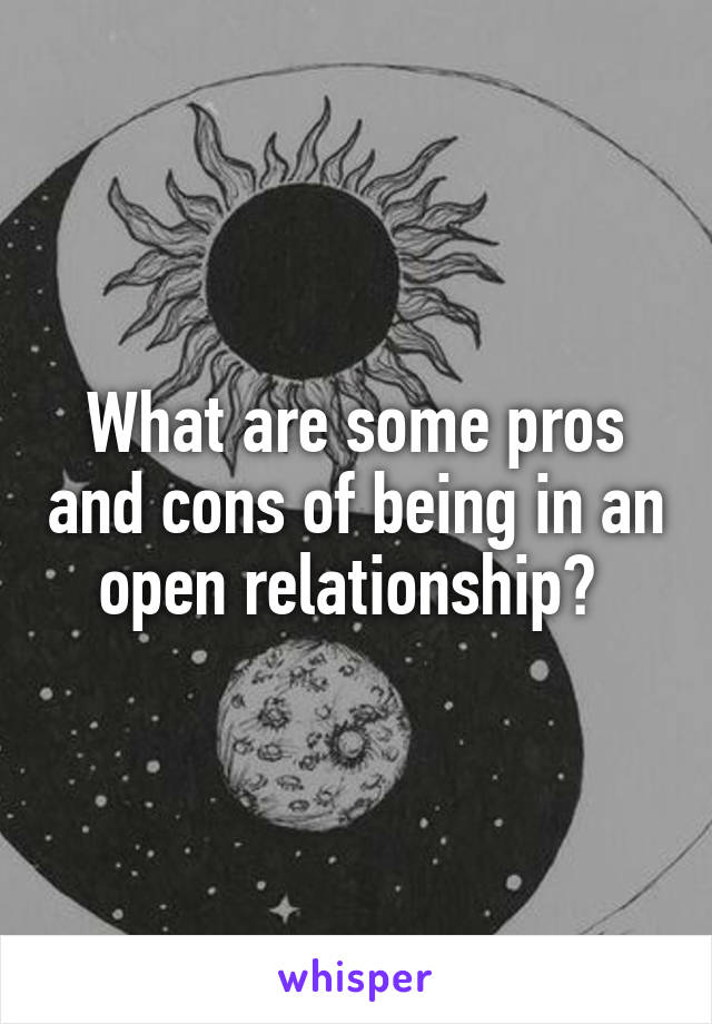 What are some pros and cons of being in an open relationship? 