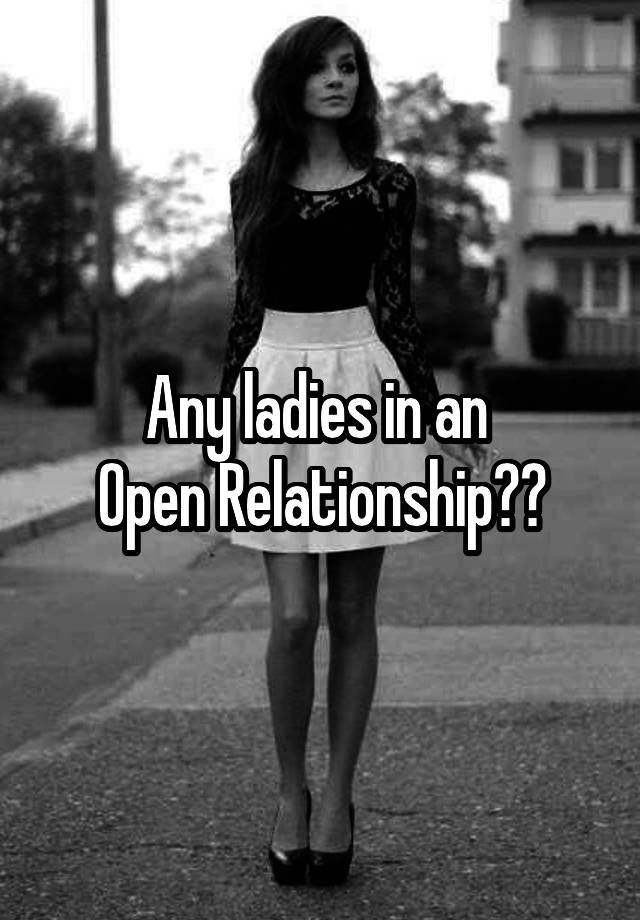 Any ladies in an 
Open Relationship??