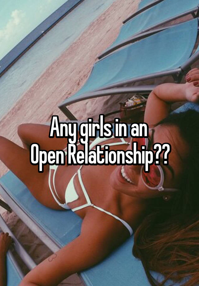 Any girls in an 
Open Relationship??