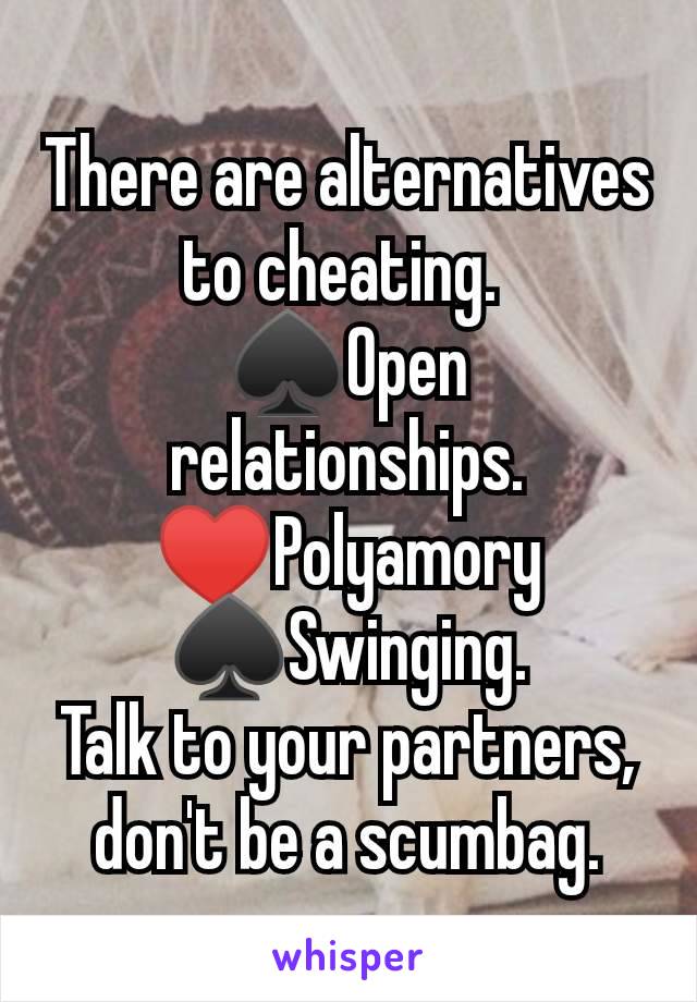 There are alternatives to cheating. 
♠Open relationships.
♥Polyamory
♠Swinging.
Talk to your partners, don't be a scumbag.