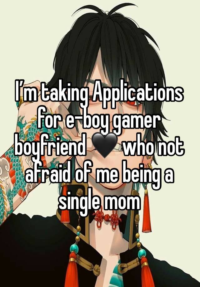 I’m taking Applications for e-boy gamer boyfriend 🖤 who not afraid of me being a single mom 