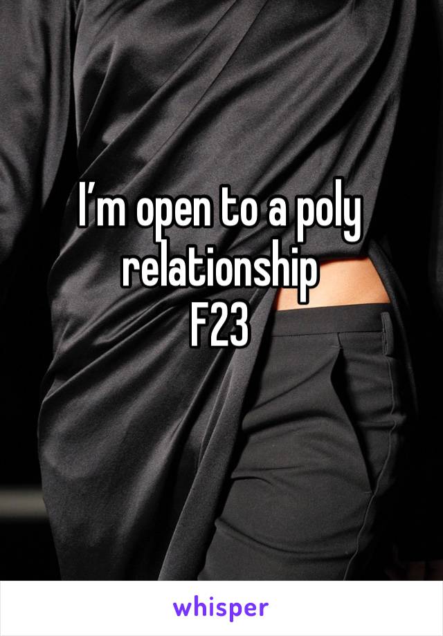 I’m open to a poly relationship
F23