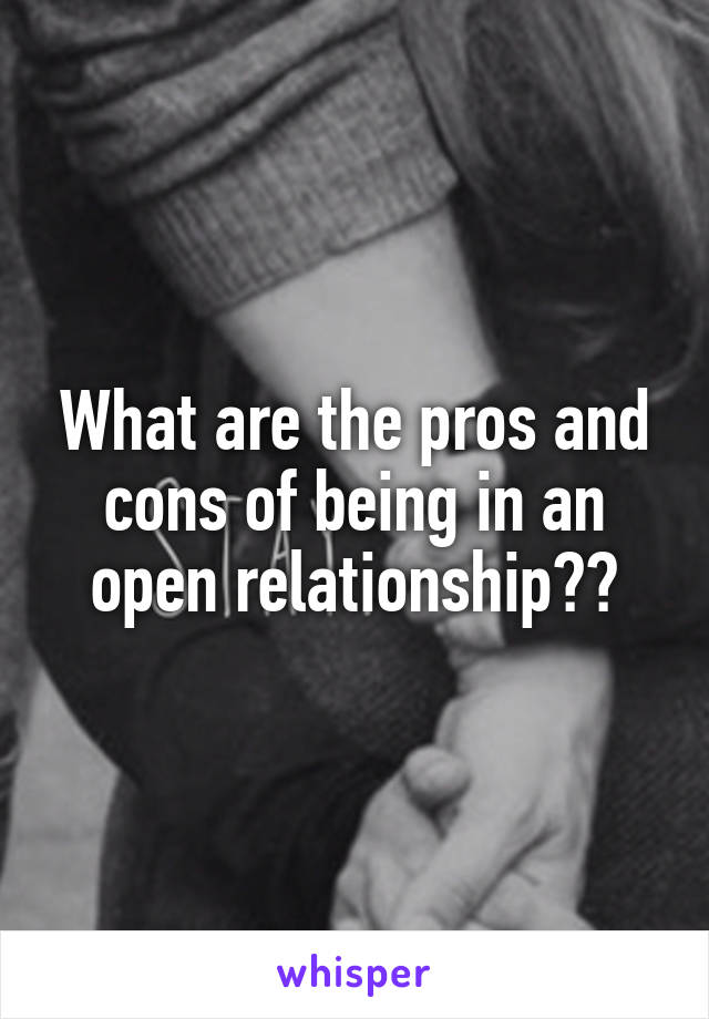 What are the pros and cons of being in an open relationship??