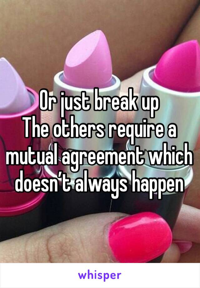 Or just break up 
The others require a mutual agreement which doesn’t always happen 