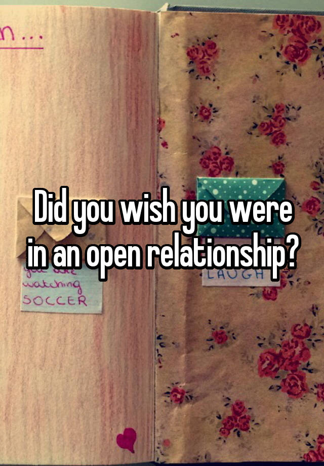 Did you wish you were in an open relationship?