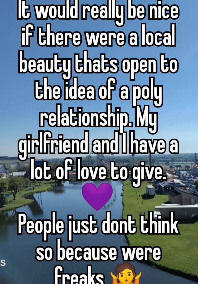 It would really be nice if there were a local beauty thats open to the idea of a poly relationship. My girlfriend and I have a lot of love to give. 💜 
People just dont think so because were freaks 🤷