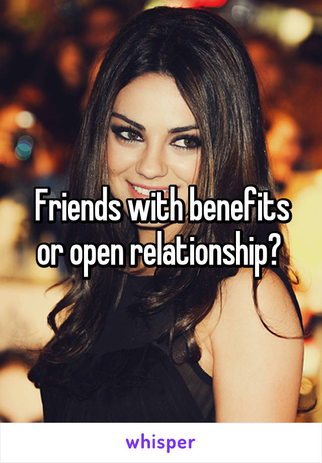 Friends with benefits or open relationship? 