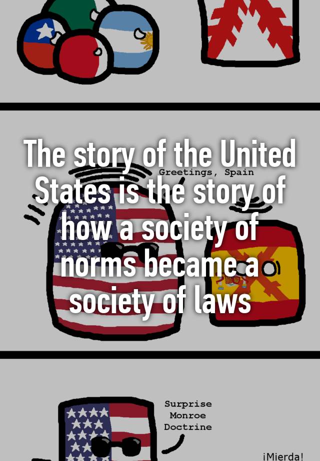 The story of the United States is the story of how a society of norms became a society of laws