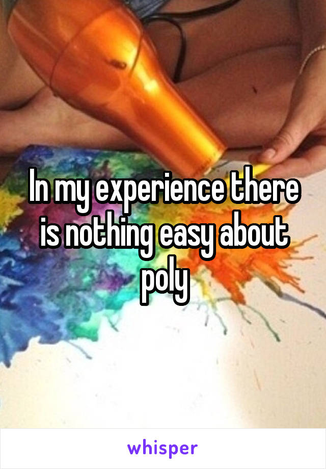 In my experience there is nothing easy about poly