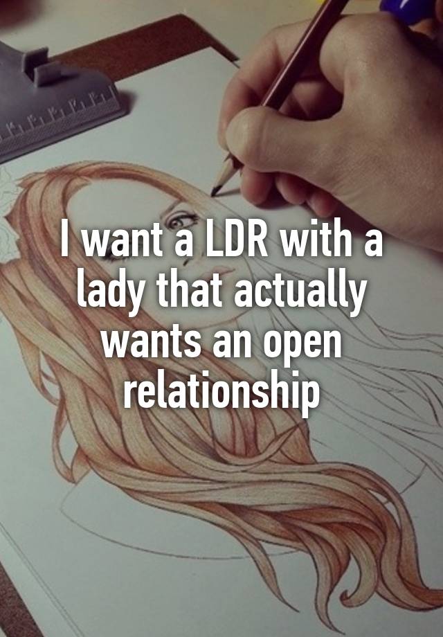 I want a LDR with a lady that actually wants an open relationship