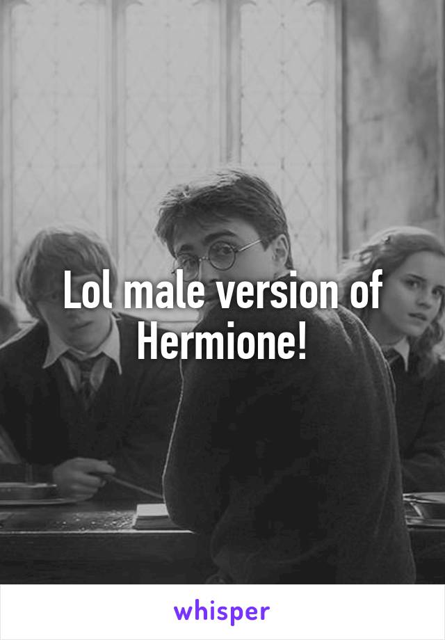 Lol male version of Hermione!