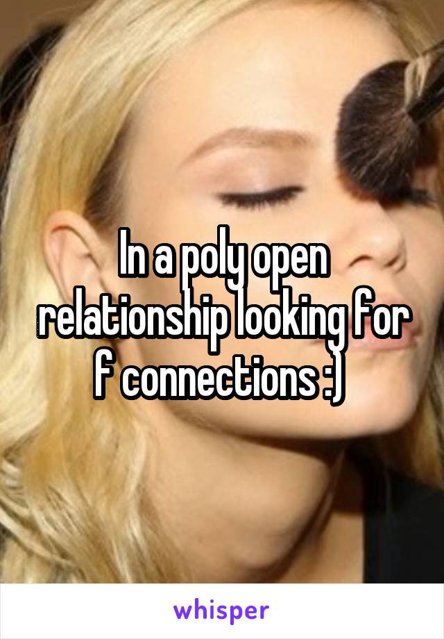 In a poly open relationship looking for f connections :) 