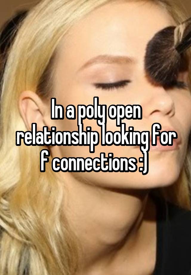 In a poly open relationship looking for f connections :) 