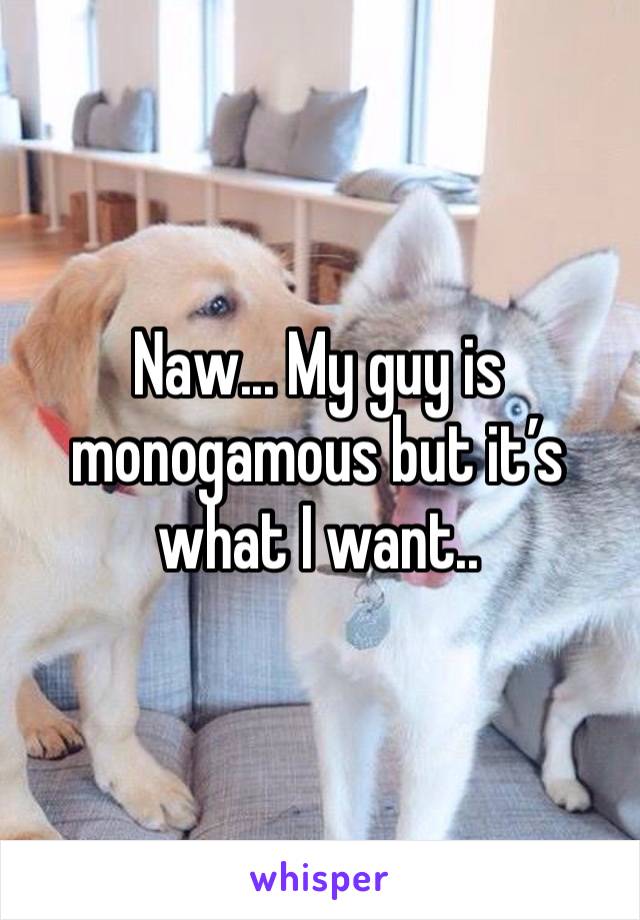 Naw... My guy is monogamous but it’s what I want..