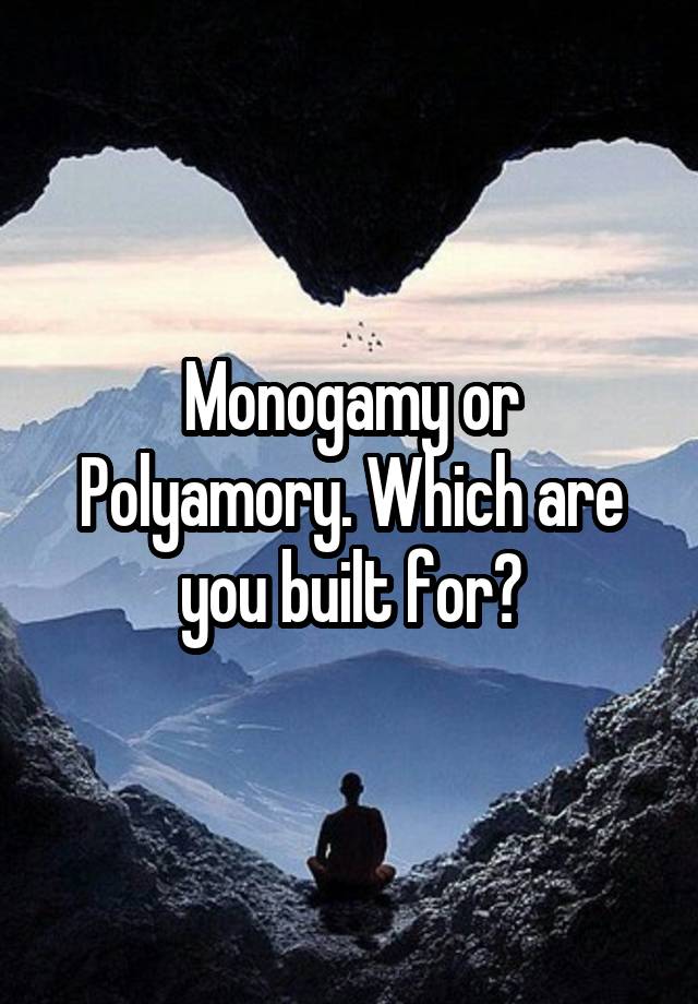 Monogamy or Polyamory. Which are you built for?