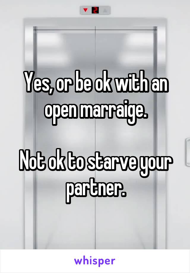 Yes, or be ok with an open marraige.

Not ok to starve your partner.