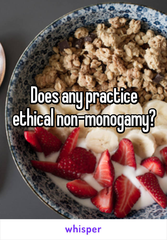 Does any practice ethical non-monogamy? 