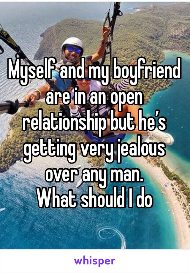 Myself and my boyfriend are in an open relationship but he’s getting very jealous over any man.
What should I do 