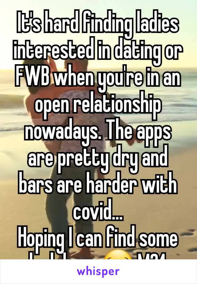 It's hard finding ladies interested in dating or FWB when you're in an open relationship nowadays. The apps are pretty dry and bars are harder with covid...
Hoping I can find some luck here 😂 M24