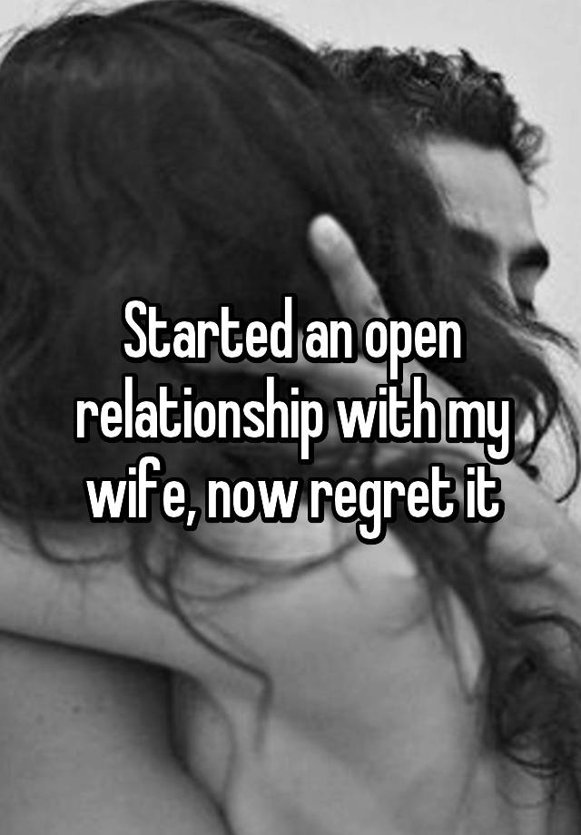 Started an open relationship with my wife, now regret it