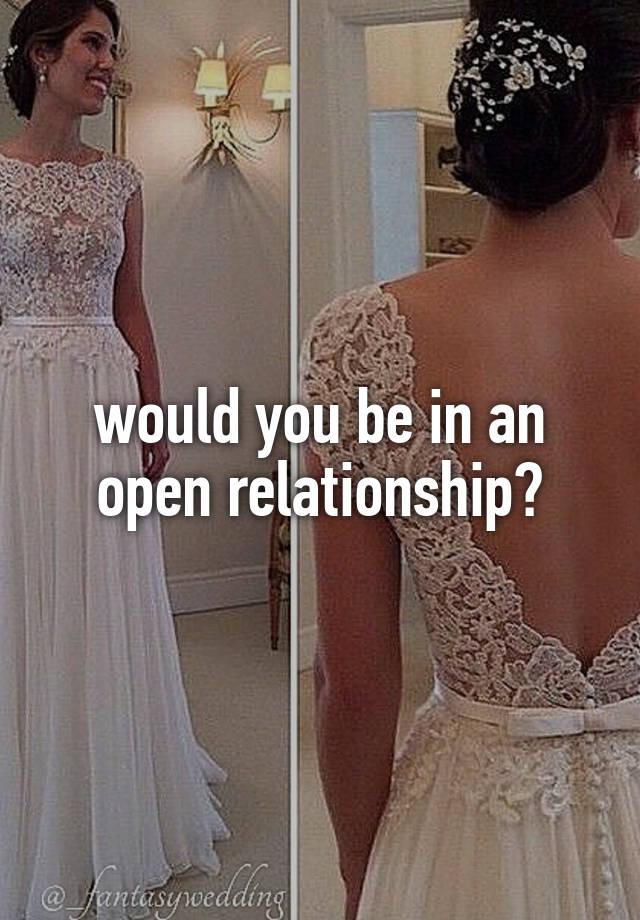 would you be in an open relationship?