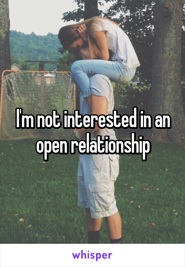 I'm not interested in an open relationship