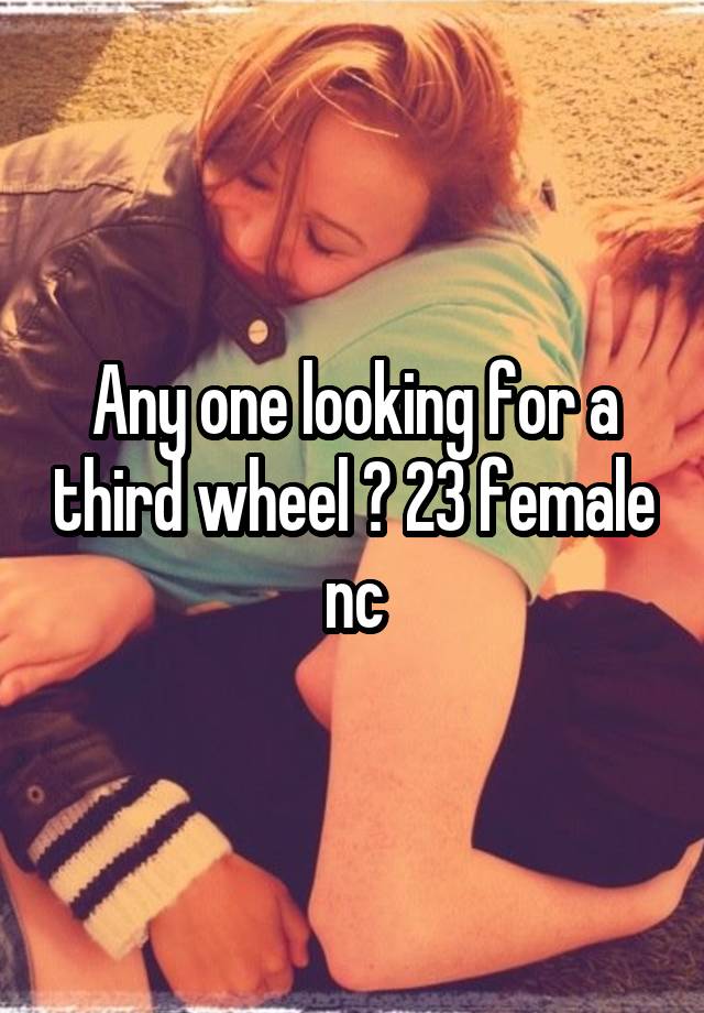 Any one looking for a third wheel ? 23 female nc