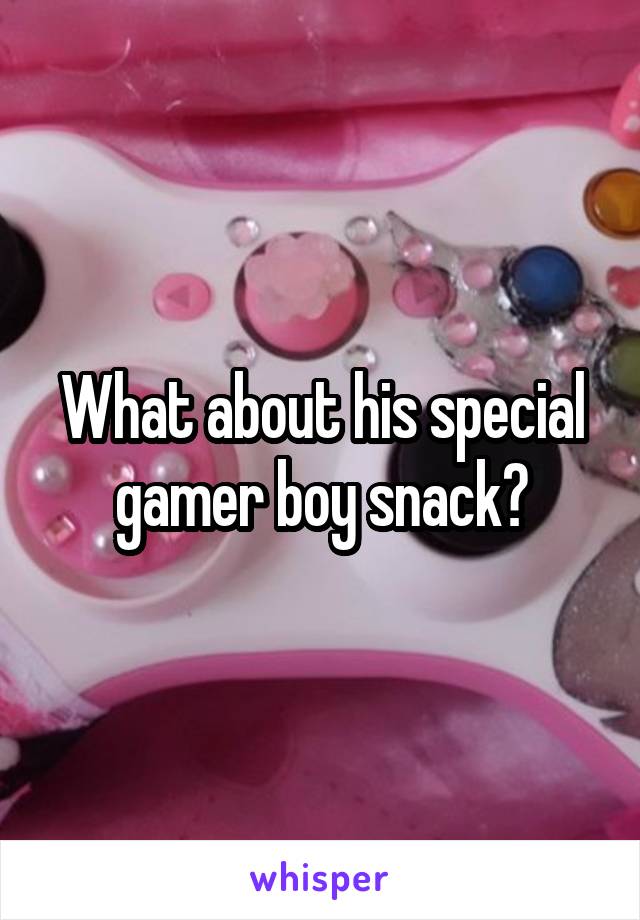 What about his special gamer boy snack?