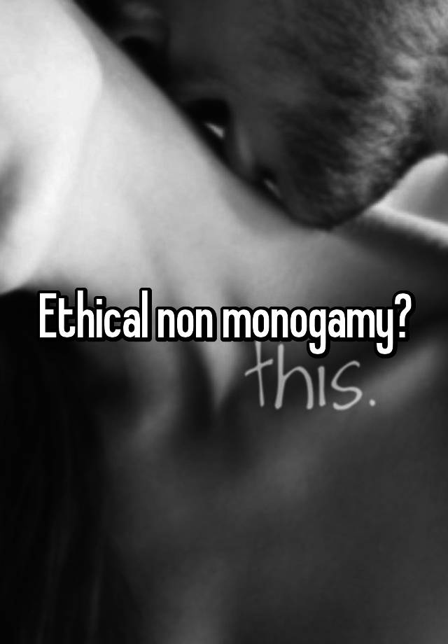 Ethical non monogamy?