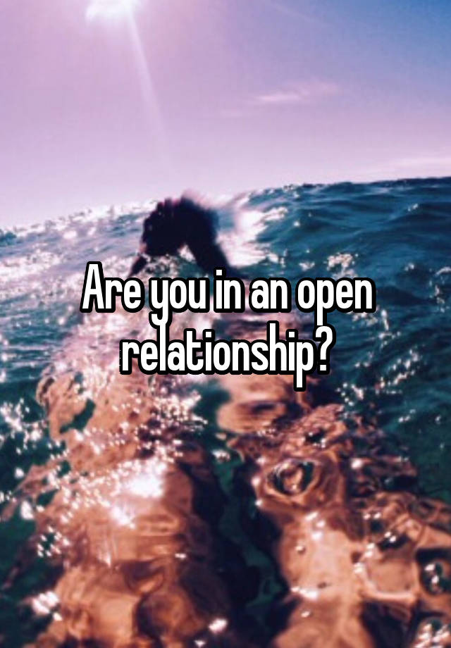 Are you in an open relationship?