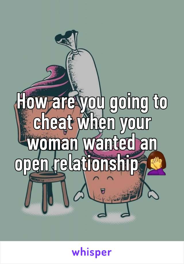 How are you going to cheat when your woman wanted an open relationship 🤦‍♀️