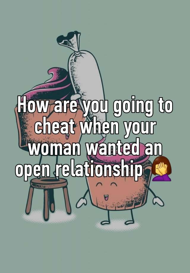 How are you going to cheat when your woman wanted an open relationship 🤦‍♀️