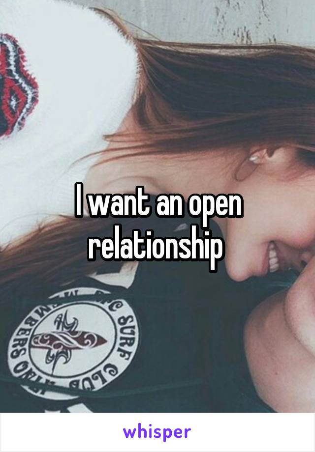 I want an open relationship 