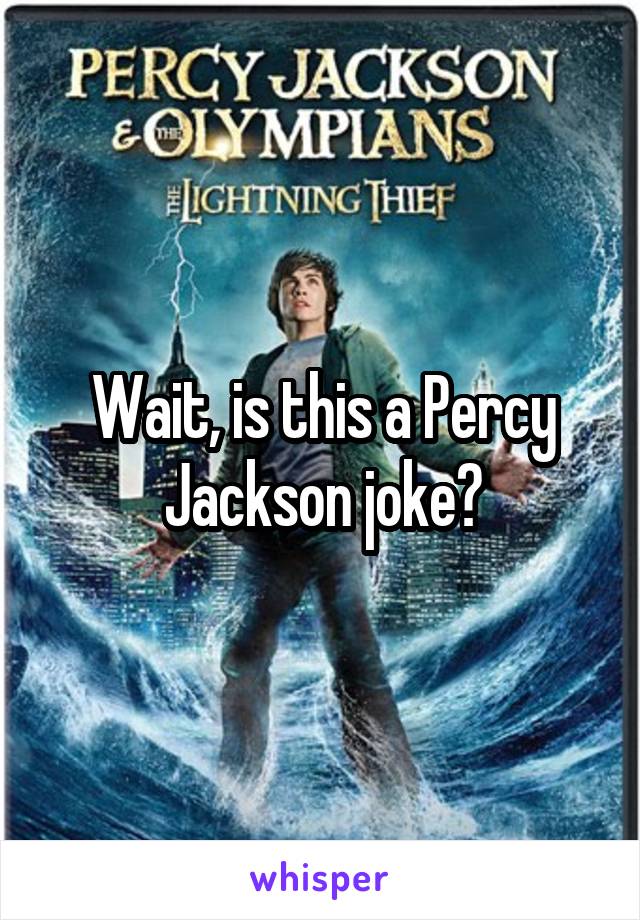 Wait, is this a Percy Jackson joke?