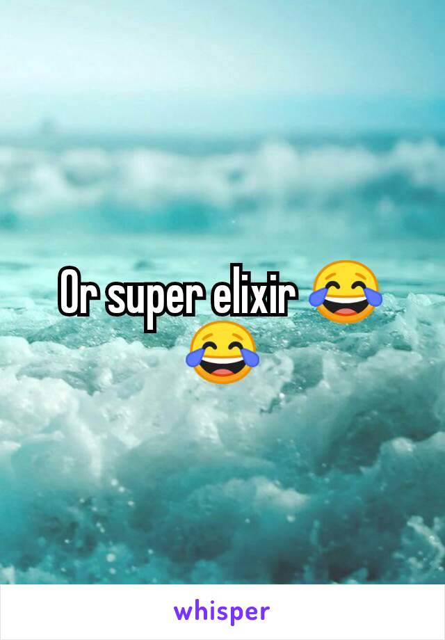 Or super elixir 😂😂