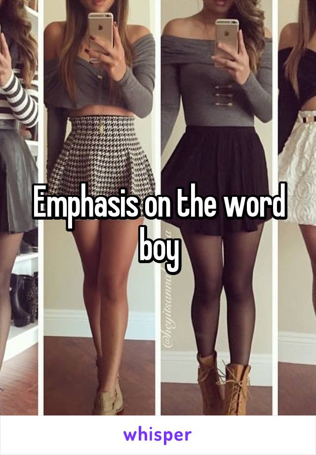 Emphasis on the word boy