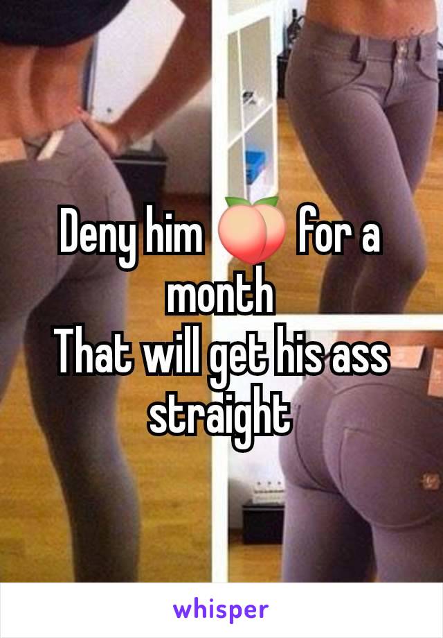 Deny him 🍑 for a month
That will get his ass straight