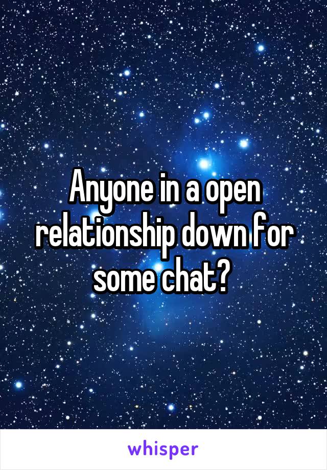 Anyone in a open relationship down for some chat? 