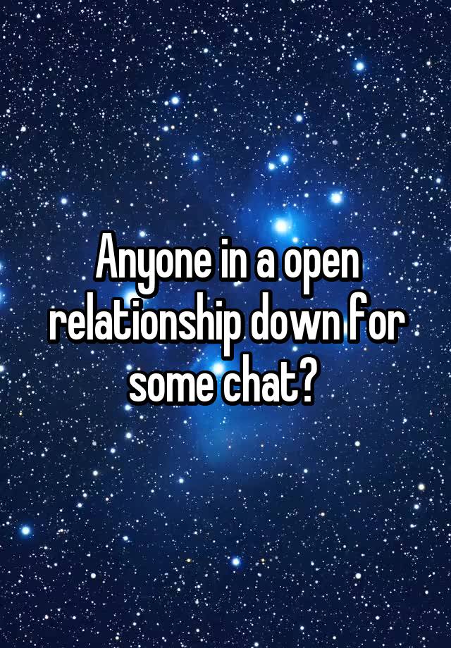 Anyone in a open relationship down for some chat? 